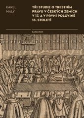 kniha Tři studie o trestním právu v českých zemích v 17. a v první polovině 18. století, Karolinum  2016