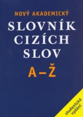 kniha Nový akademický slovník cizích slov kolektiv autorů pod vedením Jiřího Krause - [A-Ž : studentské vydání], Academia 2006