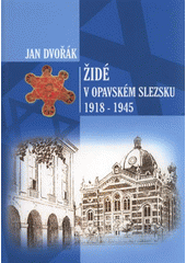 kniha Židé v Opavském Slezsku 1918-1945, Slezská univerzita v Opavě, Filozoficko-přírodovědecká fakulta, Ústav historických věd 2009