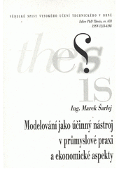 kniha Modelování jako účinný nástroj v průmyslové praxi a ekonomické aspekty = Modelling as efficient tool in industrial practice and economic aspects : zkrácená verze Ph.D. Thesis, Vysoké učení technické v Brně 