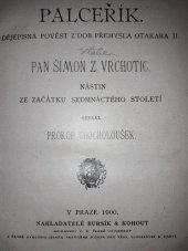 kniha Palceřík Dějepisná pověst z dob Přemysla Otakara II ; Pan Šimon z Vrchotic : Nástin ze začátku sedmnáctého století, Bursík & Kohout 1900
