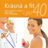 kniha Krásná a fit i po 40 vnitřní rovnováha a uvolnění, zdravá výživa, fitness a bodystyling, Grada 2010