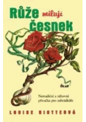 kniha Růže milují česnek netradiční a zábavná příručka pro zahrádkáře, Ikar 2001