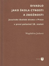 kniha Divadlo jako škola ctnosti a zbožnosti jezuitské školské drama v Praze v první polovině 18. století, Univerzita Karlova, Filozofická fakulta 2011