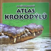 kniha Malý obrazový atlas krokodýlů, Nadace Tomistoma v nakl. Studio Gabreta 2009