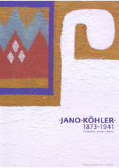 kniha Jano Köhler 1873 - 1941 - s láskou k umění a Bohu : Galerie výtvarného umění v Hodoníně 11.9.-3.11.2013, Galerie výtvarného umění 2013