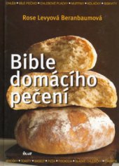 kniha Bible domácího pečení [chléb, bílé pečivo, chlebové placky, muffiny, koláčky, biskvity], Ikar 2006