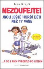 kniha Nezoufejte! Jsou ještě horší děti než ty vaše, aneb, Balzám na duši zdecimovaných rodičů --a co z nich vyrostlo po letech, Beta 2008