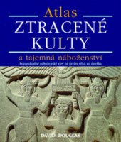 kniha Ztracené kulty a tajemná náboženství pozoruhodné náboženské víry od úsvitu věků dodnes : atlas, Metafora 2009