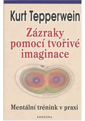 kniha Zázraky pomocí tvořivé imaginace mentální trénink v praxi, Fontána 