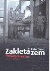 kniha Zakletá zem Podkarpatská Rus 1918-1946, Nakladatelství Lidové noviny 2007