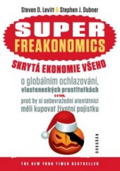 kniha Superfreakonomics skrytá ekonomie všeho : o globálním ochlazování, vlasteneckých prostitutkách a o tom, proč by si sebevražední atentátníci měli kupovat životní pojistku, Dokořán 2010