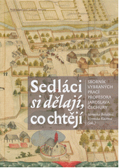 kniha Sedláci si dělají, co chtějí sborník vybraných prací profesora Jaroslava Čechury, Nakladatelství Lidové noviny 2012