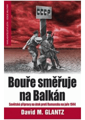 kniha Bouře směřuje na Balkán neúspěšná sovětská invaze do Rumunska na jaře 1944, Jota 2008