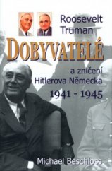kniha Dobyvatelé Roosevelt, Truman a zničení Hitlerova Německa 1941-1945, Beta-Dobrovský 2005