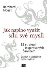 kniha Jak naplno využít sílu své mysli 12 strategií inspirovaných Šaolinem : úspěch je výsledkem tvého myšlení, Beta 2010