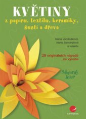 kniha Květiny z papíru, textilu, keramiky, šustí a dřeva : [28 originálních nápadů na výrobu], Grada 2008