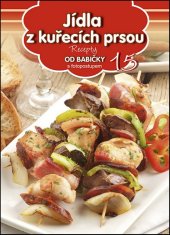 kniha Recepty od babičky 15 Jídla z kuřecích prsou s fotopostupem, Exbook 2016