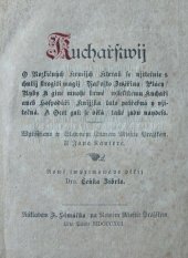 kniha Kuchařstwij o Rozličných krmijch, kterak se užitečnie s chutij strogiti magij, Jakožto Zwěřina, Ptácy, Ryby A giné mnohé krmě, wsselikému Kuchaři aneb Hospodáři, Knijžka tato potřebná y užitečná, F. Šimáček 1891