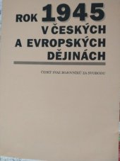 kniha Rok 1945 v českých a evropských dějinách sborník referátů z vědecko-osvětové konference Českého svazu bojovníků za svobodu 4. října 2000, Český svaz bojovníků za svobodu 2002