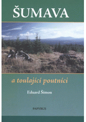 kniha Šumava a toulající poutníci, Papyrus 2008