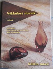 kniha Výkladový slovník z oborů keramiky, žárovzdorných materiálů, skla a maltovin, Silikátová společnost České republiky 2002