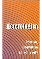 kniha Heterologica poetika, lingvistika a fikční světy, Ústav pro českou literaturu Akademie věd České republiky 2012