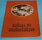 kniha Začalo to koněspřežkou Vyprávění o nejdelší koněspřežní železné silnici evropského kontinentu, jejím vzniku, stavbě a zániku, Nadas 1968