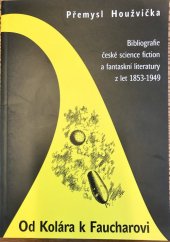 kniha Od Kolára k Faucharovi bibliografie české science fiction a fantaskní literatury z let 1853-1949, Přemysl Houžvička 2006