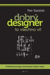 kniha Dobrý designer to všechno ví! Praktické postupy navrhování (nejen) webů, Petr Staníček 2016