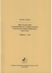 kniha Hra na klavír s komunikací v cizím jazyce (anglicky nebo německy), čili, CLIL základy, Janáčkova akademie múzických umění v Brně 2008