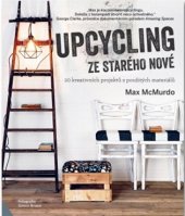kniha Upcycling - ze starého nové 20 kreativních projektů z použitých materiálů, Svojtka & Co. 2017