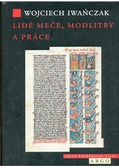 kniha Lidé meče, modlitby a práce tři stavy v českém středověkém myšlení, Argo 2011