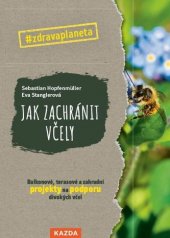 kniha Jak zachránit včely Balkonové, terasové a zahradní projekty na podporu divokých včel, Kazda 2021
