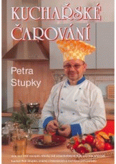 kniha Kuchařské čarování Petra Stupky [více než 250 receptů, stovky rad a kuchařských fíglů ...], Unions 2005