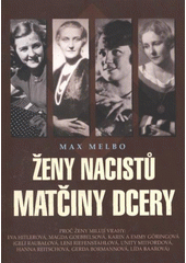 kniha Ženy nacistů - matčiny dcery proč ženy milují vrahy: Eva Hitlerová, Magda Goebbelsová, Karin a Emmy Göringová, (Geli Raubalová, Leni Riefenstahlová, Unity Mitfordová, Hanna Reitschová, Gerda Bormannová, Lída Baarová), Československý spisovatel 2010