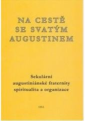 kniha Na cestě se svatým Augustinem sekulární augustiniánské fraternity : spiritualita a organizace, Onyx 2006