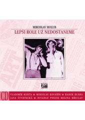kniha Lepší role už nedostaneme [aktéři snímků zařazených na CD] Vladimír Merta, Miroslav Kovářík, Radek Bláha, Jana Štvrtecká, Divadlo poezie Regina Břeclav : Live & Studio (1983-1999), Carpe diem 2000