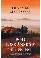 kniha Pod toskánským sluncem můj italský domov, Paseka 2008