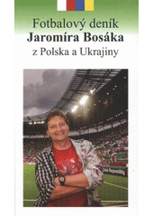 kniha Fotbalový deník Jaromíra Bosáka z Polska a Ukrajiny, UNIMEX 2012