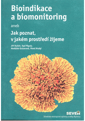 kniha Bioindikace a biomonitoring, aneb, Jak poznat, v jakém prostředí žijeme, SEVER - Středisko ekologické výchovy a etiky Rýchory 2002