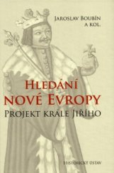 kniha Hledání nové Evropy Projekt krále Jiřího, Historický ústav Akademie věd ČR 2015