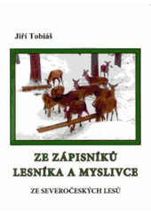 kniha Ze zápisníků lesníka a myslivce ze severočeských lesů, Severočeská vědecká knihovna ve spolupráci se Severočeským klubem spisovatelů v Ústí nad Labem 2006