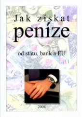 kniha Jak získat peníze od státu, bank a EU, aneb, Receptář podpor, dotací, záruk a úvěrů pro podnikání a investování, Newfinances 2004