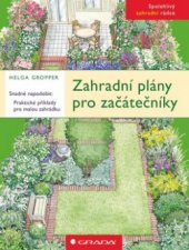kniha Zahradní plány pro začátečníky snadné napodobit : praktické příklady pro malou zahrádku, Grada 2009