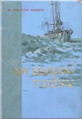 kniha Na Severní Točnu norská výzkumná polární výprava po lodi "Fram" r. 1893-1896 a patnáctiměsíčná cesta po saních Dra F. Nansena a poručíka Johansena : s dodatkem O. Sverdrupa, kapitána "Framu", J. Otto 1897