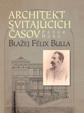 kniha Architekt svitajúcich časov Blažej Félix Bulla, Matica slovenská 2017