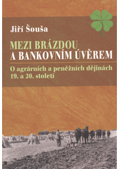 kniha Mezi brázdou a bankovním úvěrem o agrárních a peněžních dějinách 19. a 20. století : výbor prací k 60. narozeninám, Národní archiv v Praze 2012