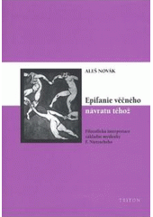 kniha Epifanie věčného návratu téhož filozofická interpretace základní myšlenky F. Nietzscheho, Triton 2007