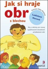 kniha Jak si hraje obr s blechou Hry a aktivity pro rozvoj vyjadřovacích dovedností předškolních dětí, Portál 2015